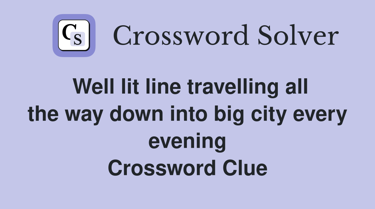 Well lit line travelling all the way down into big city every evening Crossword Clue Answers